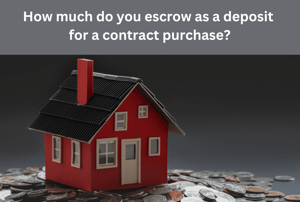 How much do you escrow as a deposit for a contract purchase?