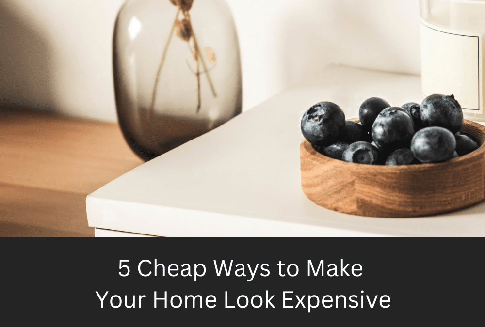 5 Cheap Ways to Make Your Home Look Expensive